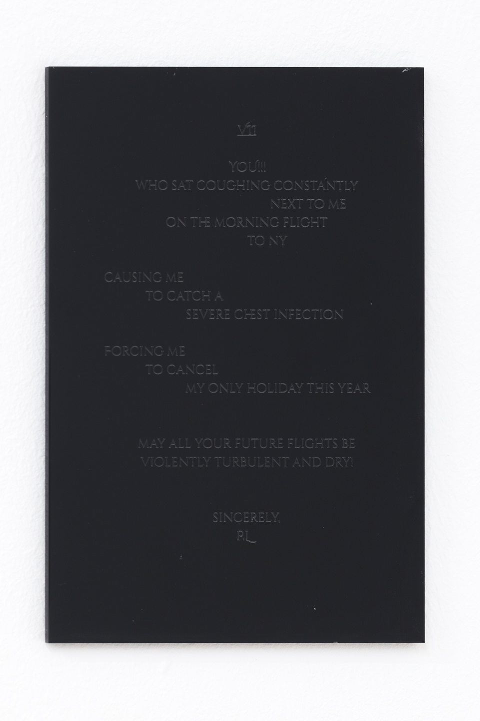 Hanne Lippard*1984 in Milton Keynes, UK, lives and works in BerlinCurses I - XIII, 2018, Laser-engraving on ple- xiglass, 13 pieces, each 17,7 x 11,6 cm