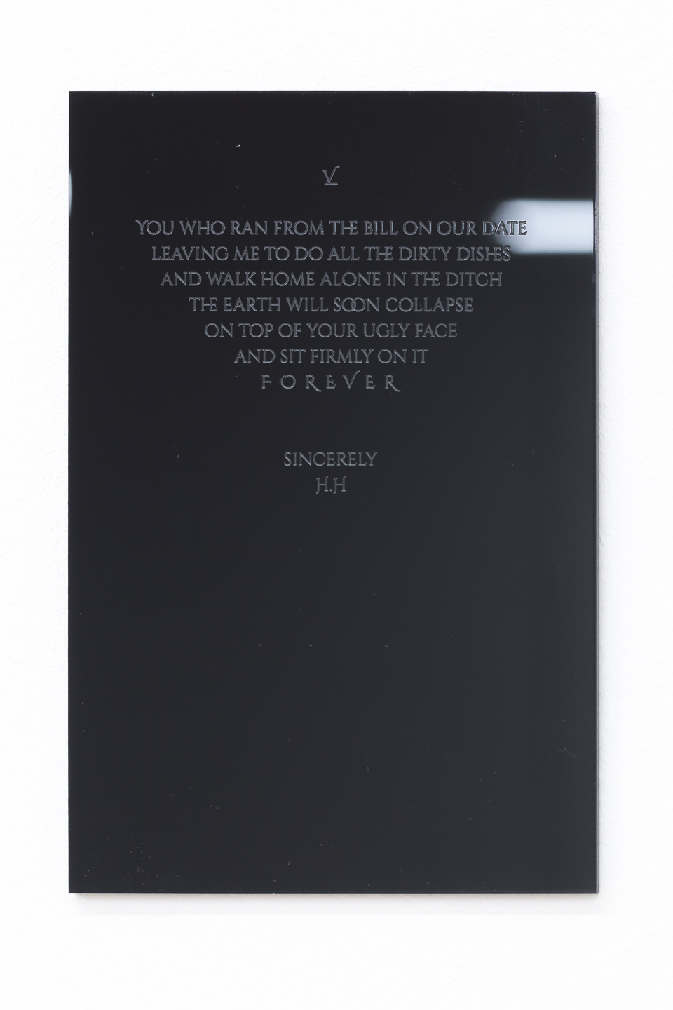 Hanne Lippard*1984 in Milton Keynes, UK, lives and works in BerlinCurses I - XIII, 2018, Laser-engraving on ple- xiglass, 13 pieces, each 17,7 x 11,6 cm