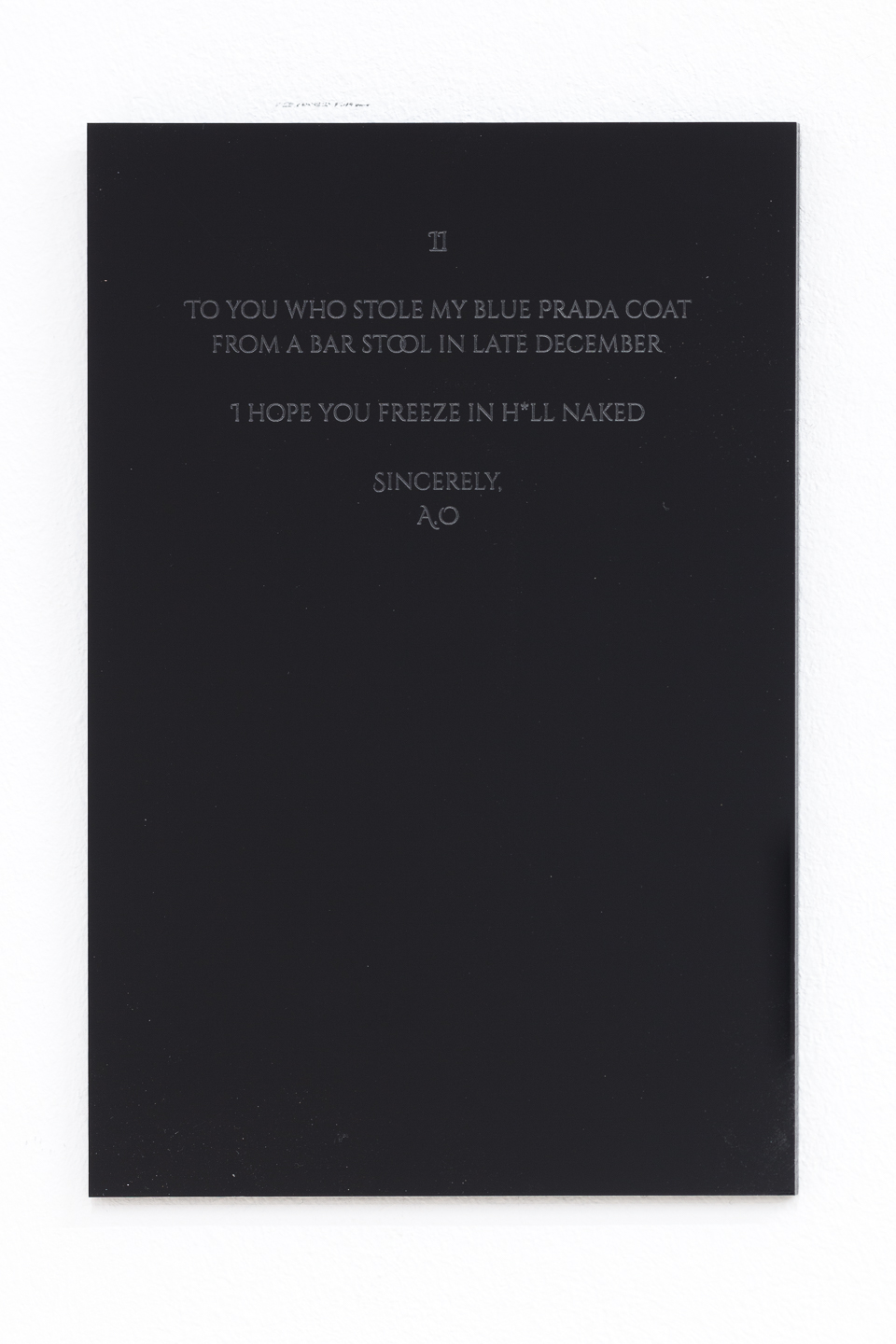 Hanne Lippard*1984 in Milton Keynes, UK, lives and works in BerlinCurses I - XIII, 2018, Laser-engraving on ple- xiglass, 13 pieces, each 17,7 x 11,6 cm